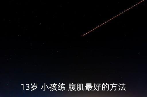 13岁 小孩练 腹肌最好的方法