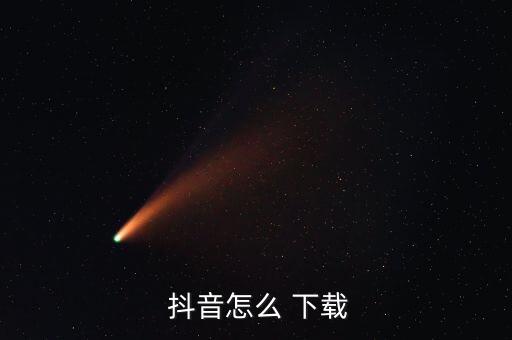 抖音怎么 下载