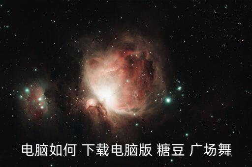 电脑如何 下载电脑版 糖豆 广场舞
