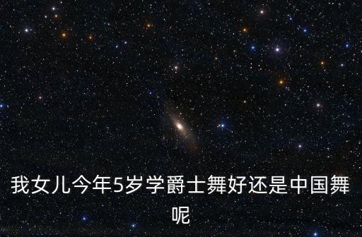 5岁女宝学什么舞蹈比较好学,五岁女童可以学习芭蕾和爵士舞