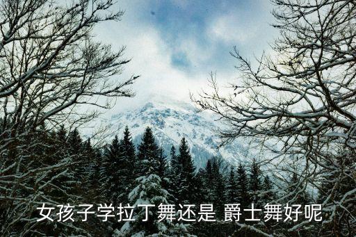  女孩子学拉丁舞还是 爵士舞好呢