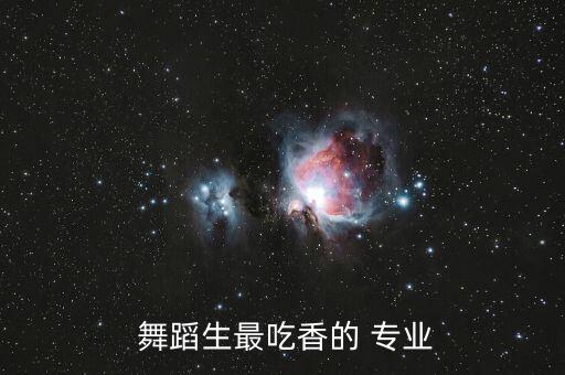  舞蹈生最吃香的 专业