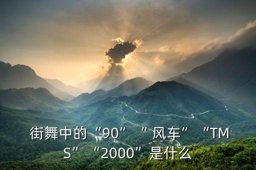  街舞中的“90”“ 风车”“TMS”“2000”是什么