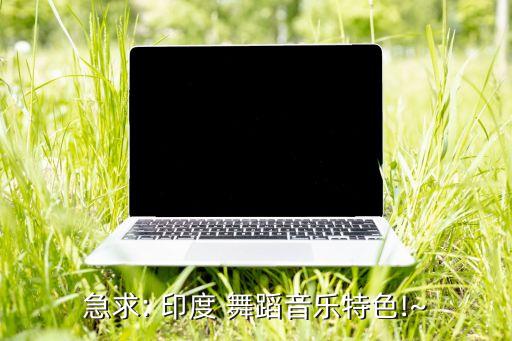 急求: 印度 舞蹈音乐特色!~
