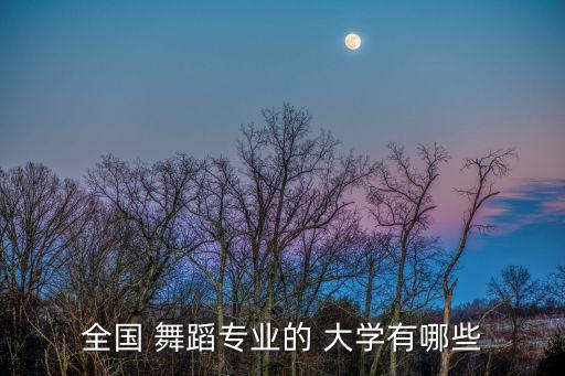 全国 舞蹈专业的 大学有哪些