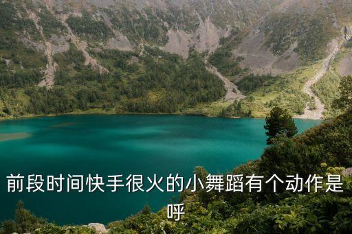 前段时间快手很火的小舞蹈有个动作是呼