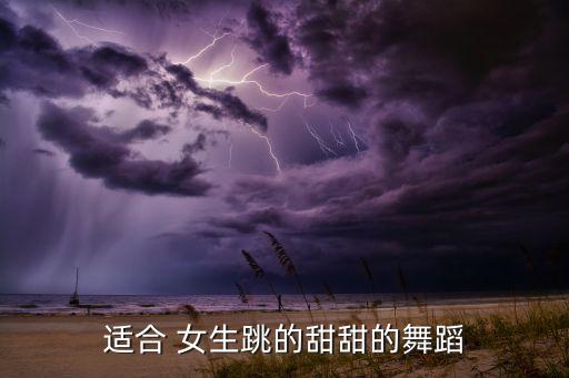 适合 女生跳的甜甜的舞蹈