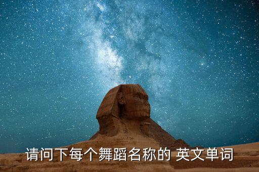 请问下每个舞蹈名称的 英文单词