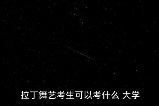  拉丁舞艺考生可以考什么 大学