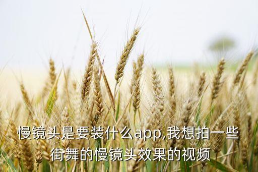 慢镜头是要装什么app,我想拍一些 街舞的慢镜头效果的视频