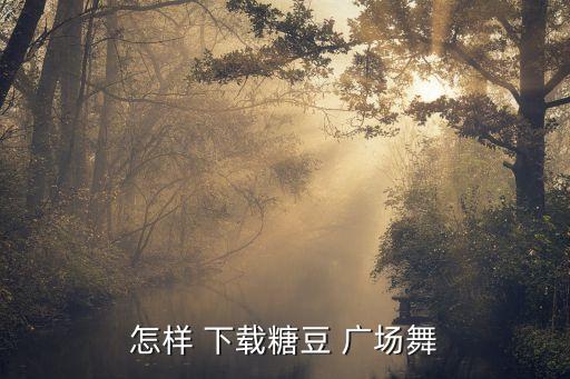 怎样 下载糖豆 广场舞
