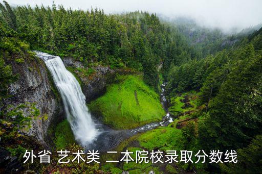 外省 艺术类 二本院校录取分数线