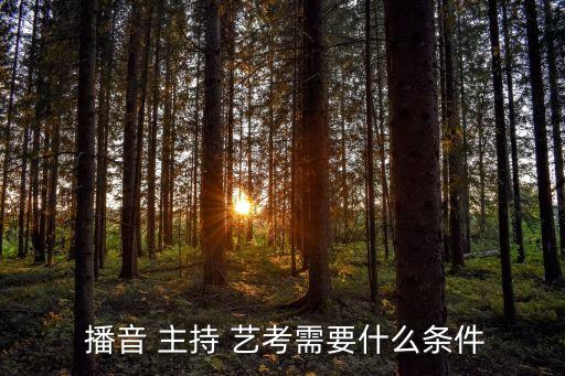  播音 主持 艺考需要什么条件