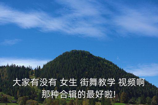 大家有没有 女生 街舞教学 视频啊那种合辑的最好啦!