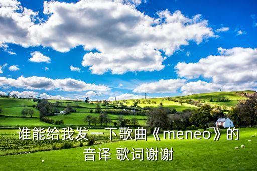 谁能给我发一下歌曲《meneo》的音译 歌词谢谢