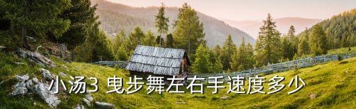 小汤3 曳步舞左右手速度多少