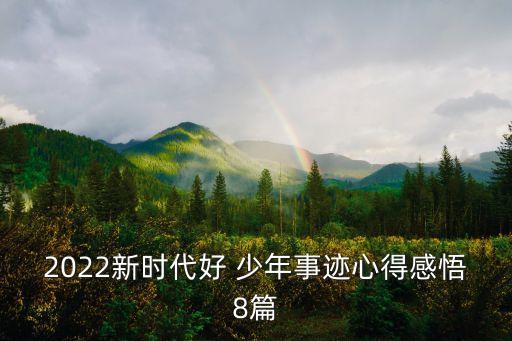 2022新时代好 少年事迹心得感悟8篇