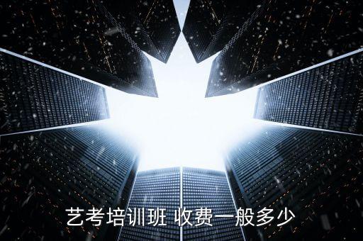 艺考培训班 收费一般多少