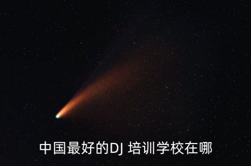 中国最好的DJ 培训学校在哪