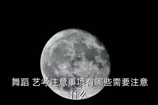  舞蹈 艺考注意事项有哪些需要注意什么