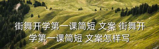  街舞开学第一课简短 文案 街舞开学第一课简短 文案怎样写