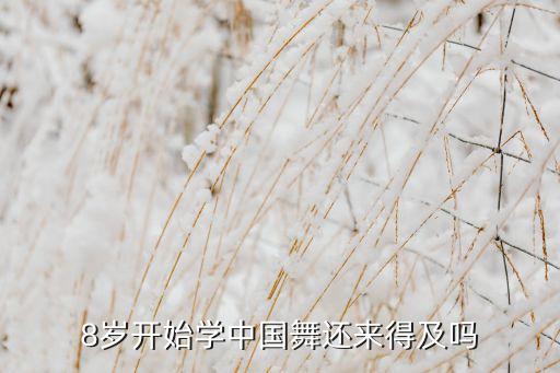 8岁开始学中国舞还来得及吗