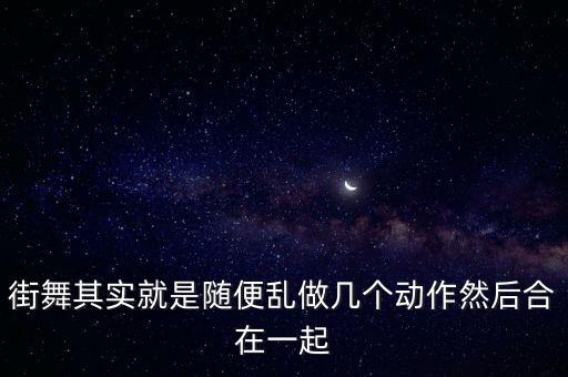 街舞其实就是随便乱做几个动作然后合在一起