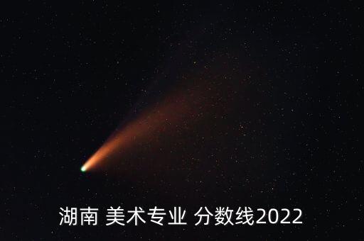 2022年美术生本科录取分数线,美术生艺考多少分可以上一本