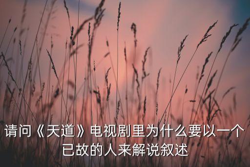 请问《天道》电视剧里为什么要以一个已故的人来解说叙述