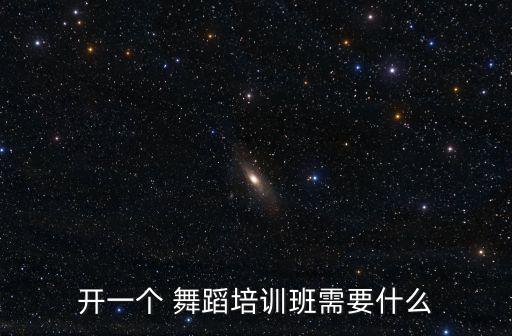 开一个 舞蹈培训班需要什么
