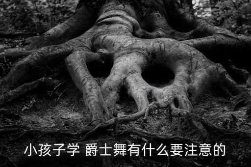 小孩子学 爵士舞有什么要注意的