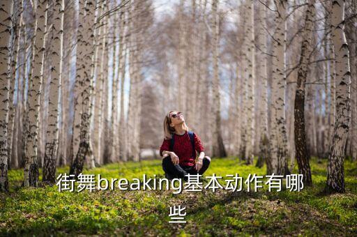  街舞breaking基本动作有哪些