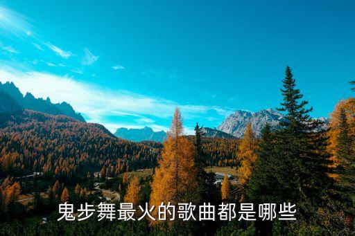 鬼步舞最火的歌曲都是哪些