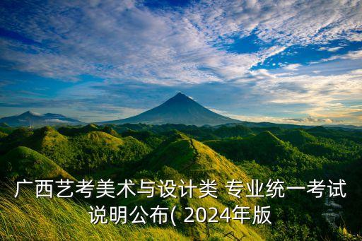 广西艺考美术与设计类 专业统一考试说明公布( 2024年版