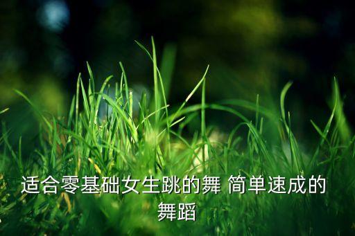 适合零基础女生跳的舞 简单速成的 舞蹈