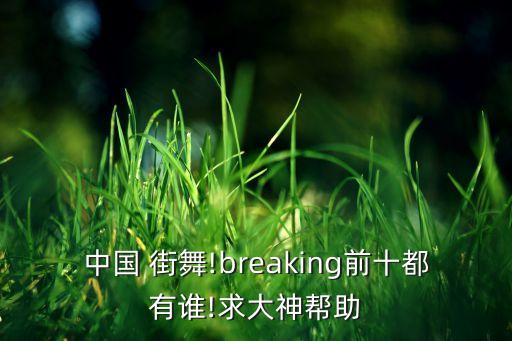 中国 街舞!breaking前十都有谁!求大神帮助