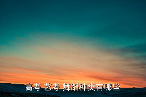 高考 艺考 舞蹈种类有哪些